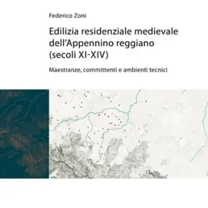 Reso Gratuito Edilizia residenziale medievale dell‘Appennino reggiano (secoli XI-XIV). Maestranze, committenti e ambienti tecnici