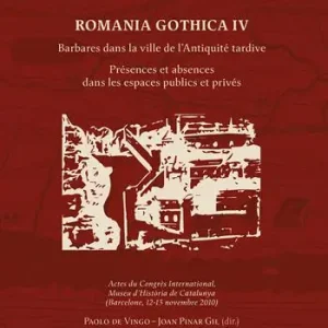 Solo Oggi Romania Gothica. Ediz. multilingue. Vol. 4 Barbares dans la ville de l’Antiquité tardive. Présences et absences dans les espaces publics et privés