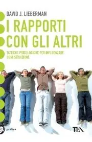 Come ottenere dagli altri quello che vuoi. Tattiche psicologiche per influenzare ogni situazione Promozione Esclusiva