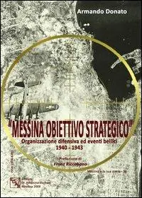 Di Tendenza Messina obiettivo strategico. Organizzazione difensiva ed eventi bellici 1940-1943