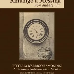 Nuova Collezione Rimango a Messina non andate via. Letterio D‘Arrigo Ramondini arcivescovo e archimandrita di Messina (Itala 15/11/1849-Messina 18/12/1922)