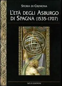 Super Prezzo Storia di Cremona. Ediz. illustrata. Vol. 4 L‘Età degli Asburgo di Spagna (1535-1707)