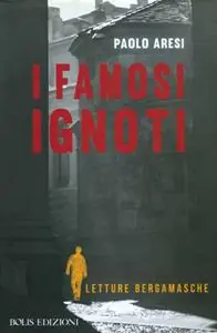 I famosi ignoti. Letture bergamasche Occasione Imperdibile