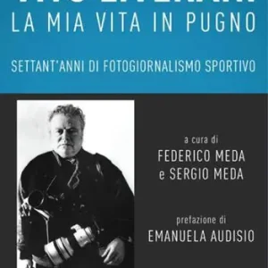 Vito Liverani. La mia vita in pugno. Settant‘anni di fotogiornalismo sportivo Spedizione Espresso