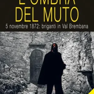 Must-Have L‘ombra del muto. 5 novembre 1872, briganti in Val Brembana