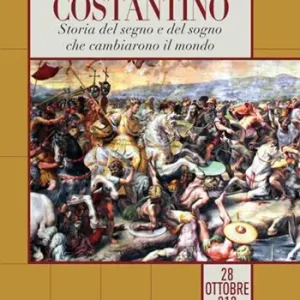 A Buon Prezzo Costantino. Storia del segno e del sogno che cambiarono il mondo. 28 ottobre 312
