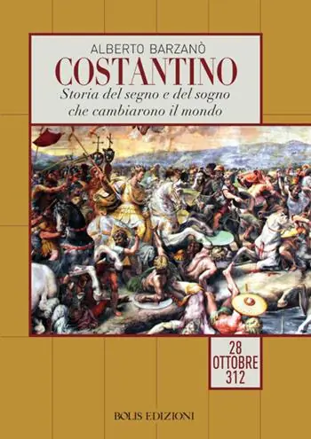 A Buon Prezzo Costantino. Storia del segno e del sogno che cambiarono il mondo. 28 ottobre 312