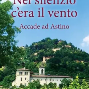 Nel silenzio c‘era il vento. Accade ad Astino Prezzo Conveniente