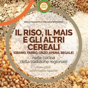Il riso, il mais e gli altri cereal. Grano, farro, orzo, avena e segale nella cucina delle tradizione regionale Più Venduto