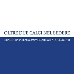 Compra Online Oltre due calci nel sedere. 12 principi per accompagnare gli adolescenti