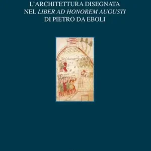 Popolare L‘ architettura disegnata nel Liber ad honorem Augusti di Pietro da Eboli