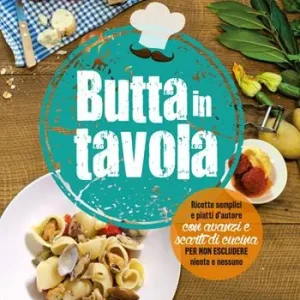 Promozione Butta in tavola. Ricette semplici e piatti d’autore con avanzi e scarti di cucina per non escludere niente e nessuno