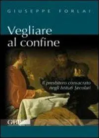 Miglior Prezzo Vegliare al confine. Il presbitero consacrato negli istituti secolari