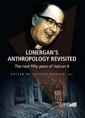 Occasione Imperdibile Lonergan‘s Anthropology Revisited. The next fifty years of Vatican II