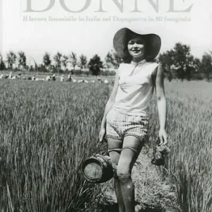 Novità Donne. Il lavoro femminile in Italia nel dopoguerra in 80 fotografie. Ediz. illustrata