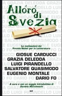 L‘ alloro di Svezia. Carducci, Deledda, Pirandello, Quasimodo, Montale, Fo. Le motivazioni del premio Nobel per la letteratura Consegna Rapida