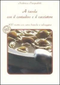 A tavola con il contadino e il cacciatore. 100 ricette con carni bianche e selvaggina Offerta Lampo