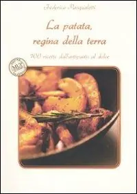 La patata, regina della terra. 100 ricette dall‘antipasto al dolce Compra Adesso