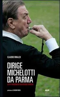 Spedizione Espresso Dirige Michelotti da Parma. Vita e passioni di un grande arbitro