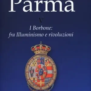 Ultima Occasione Storia di Parma. Vol. 5 I Borbone fra Illuminismo e rivoluzioni