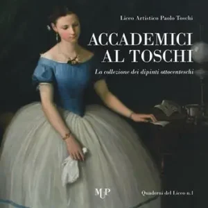 Accademici al Toschi. La collezione dei dipinti ottocenteschi. Ediz. illustrata Super Prezzo