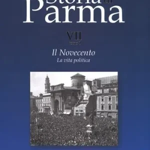 Storia di Parma. Vol. 7/1 Il Novecento. La vita politica Professionale