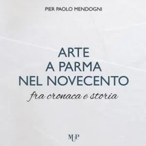 Arte a Parma nel Novecento fra cronaca e storia. Ediz. a colori Offerta Lampo
