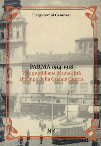 Parma 1914-1918. Vita quotidiana di una città al tempo della Grande Guerra Subito Disponibile