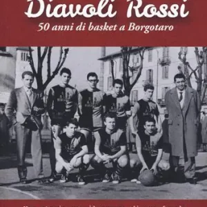 Novità Diavoli Rossi. 50 anni di basket a Borgotaro. Una storia con il sapore di una favola
