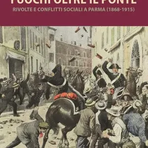 Di Tendenza Fuochi oltre il ponte. Rivolte e conflitti sociali a Parma (1868-1915)
