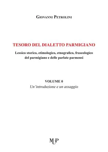 Quantità Limitata Tesoro del dialetto parmigiano. Lessico storico, etimologico, etnografico, fraseologico del parmigiano e delle parlate parmensi. Vol. 0 Un‘ introduzione e un assaggio