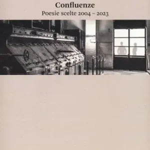 Non Perdere Confluenze. Poesie scelte 2004-2023
