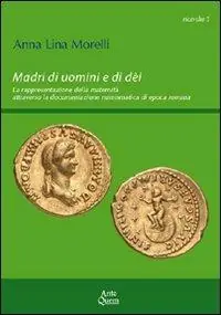 Madri di uomini e di dèi. La rappresentazione della maternità attraverso la documentazione numismatica di epoca romana Economico