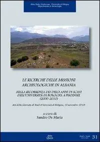 Le ricerche delle missioni archeologiche in Albania nella ricorrenza dei dieci anni di scavi dell‘Università di Bologna a Phoinike (2000-2010). Ediz. multilingue Affare