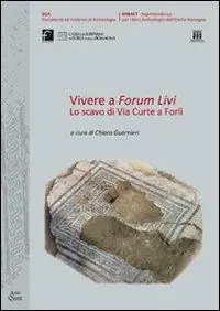 Nuovo Arrivo Vivere a Forum Livi. Lo scavo di via Curte a Forlì