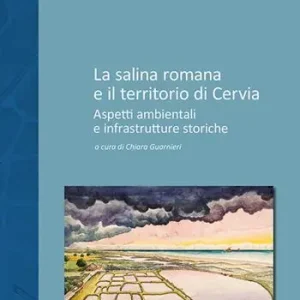 Acquista Ora La salina romana e il territorio di Cervia. Aspetti ambientali e infrastrutture storiche