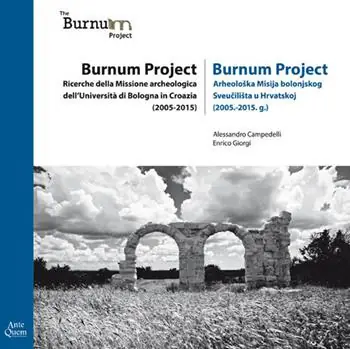 Burnum Project. Ricerche della missione archeologica dell‘università di Bologna in Croazia (2005-2015). Ediz. italiana e croata Ordina Subito