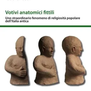 Votivi anatomici fittili. Uno straordinario fenomeno di religiosità popolare dell‘Italia antica Professionale