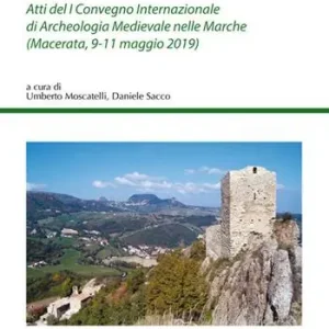 Atti del 1º Convegno Internazionale di archeologia medievale nelle Marche (Macerata, 9-11 maggio 2019) Professionale
