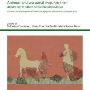 «Animum pictura pascit» (Verg., Aen. I, 464). Abitare con le pitture nel Mediterraneo antico. Atti della 13ª edizione delle Giornate gregoriane (Agrigento, 29 novembre-1 dicembre 2019) Nuovo Arrivo