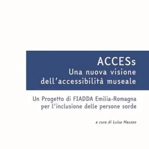 ACCESs. Una nuova visione dell‘accessibilità museale. Un progetto di FIADDA Emilia-Romagna per l‘inclusione delle persone sorde Consegna Rapida