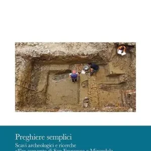 Prezzo Di Fabbrica Preghiere semplici. Scavi archeologici e ricerche all‘ex convento di San Francesco a Mirandola