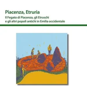 Nuovo Arrivo Piacenza, Etruria. Il fegato di Piacenza, gli Etruschi e gli altri popoli antichi in Emilia occidentale