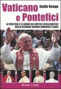 Ultime Pezzi Vaticano e pontefici. La politica e le azioni dei vertici ecclesiastici dalla seconda guerra mondiale a oggi