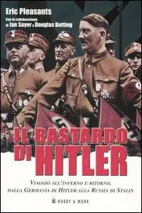Il bastardo di Hitler. Viaggio all‘inferno e ritorno, dalla Germania di Hitler alla Russia di Stalin Nuova Collezione