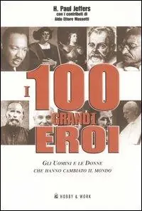 Ordina Subito I 100 grandi eroi. Gli uomini e le donne che hanno cambiato il mondo