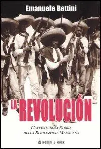 La revolución. L‘avventurosa storia della rivoluzione messicana Occasione Imperdibile