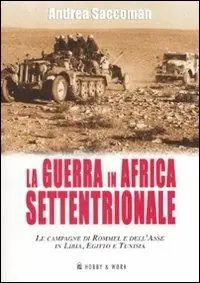La Guerra in Africa settentrionale. Le campagne di Rommel e dell‘Asse in Libia, Egitto e Tunisia Quantità Limitata