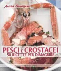 Pesci e crostacei. 50 ricette per dimagrire Ultima Occasione