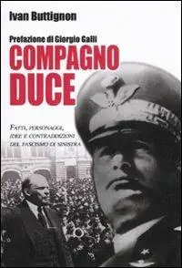 Offerta Del Giorno Compagno duce. Fatti, personaggi, idee e contraddizioni del fascismo di sinistra